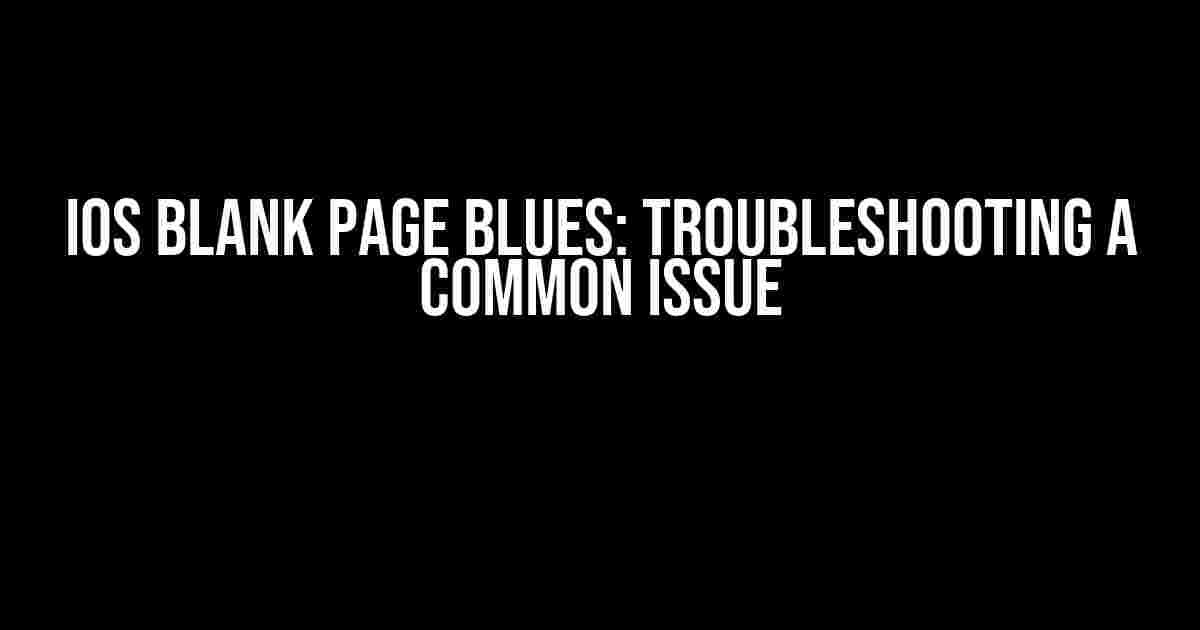 iOS Blank Page Blues: Troubleshooting a Common Issue