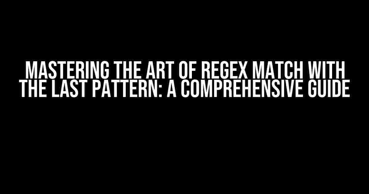 Mastering the Art of Regex Match with the Last Pattern: A Comprehensive Guide