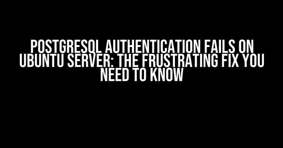 PostgreSQL Authentication Fails on Ubuntu Server: The Frustrating Fix You Need to Know