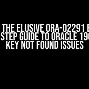 Solving the Elusive ORA-02291 Error: A Step-by-Step Guide to Oracle 19c Parent Key Not Found Issues