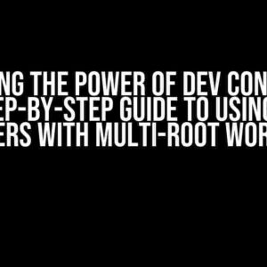 Unlocking the Power of Dev Containers: A Step-by-Step Guide to Using Dev Containers with Multi-Root Workspaces